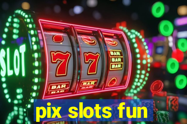 pix slots fun